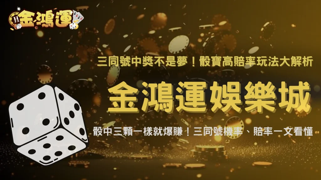 金鴻運娛樂城骰寶開三同有機會嗎？2025 特殊賠率與機率統計分享