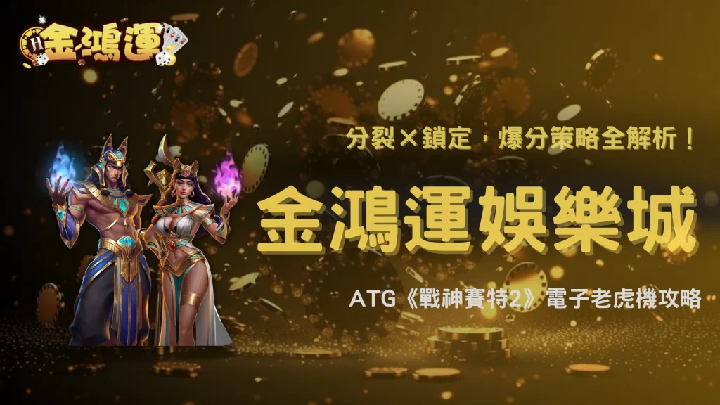 金鴻運娛樂城最新電子老虎機攻略｜ATG《戰神賽特2》高倍爆分技巧大公開！