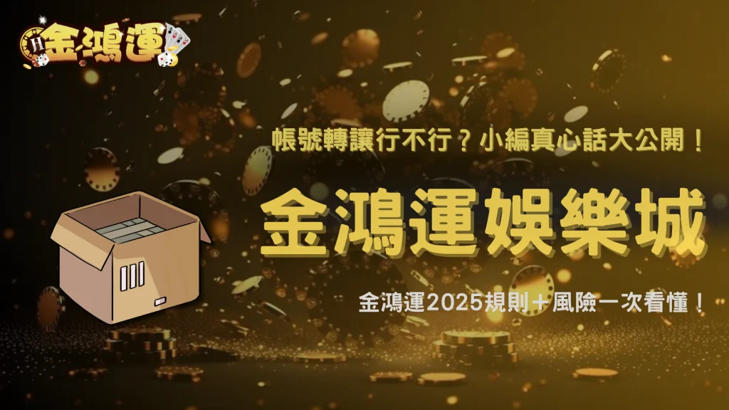 娛樂城帳號交接或轉讓可以嗎？金鴻運娛樂城2025規則與風險完整解析